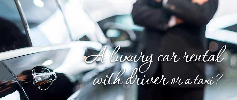A luxury car rental with driver or a taxi: what to choose?